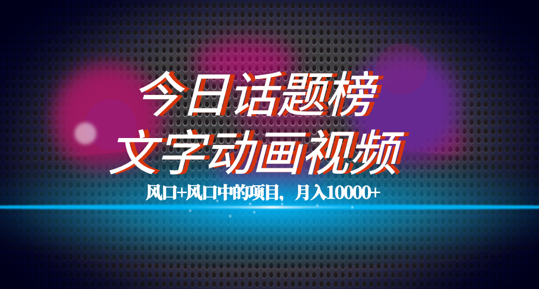 全网首发文字动画视频+今日话题2.0项目教程，平台扶持流量，月入五位数倾城领域-倾城领域