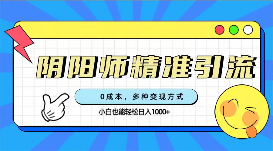 0成本阴阳师精准引流，多种变现方式，小白也能轻松日入1000+倾城领域-倾城领域