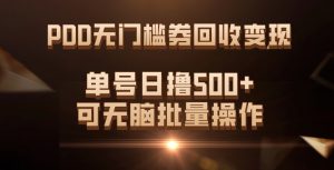 PDD无门槛券回收变现，单号日撸500+，可无脑倾城领域-倾城领域