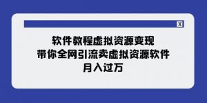 软件教程虚拟资源变现：带你全网引流卖虚拟资源软件，月入过万（11节课）倾城领域-倾城领域
