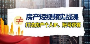 房产-短视频实战课，打造房产个人IP、账号获客（41节课）倾城领域-倾城领域