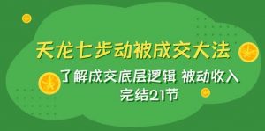 天龙/七步动被成交大法：了解成交底层逻辑 被动收入 完结21节倾城领域-倾城领域