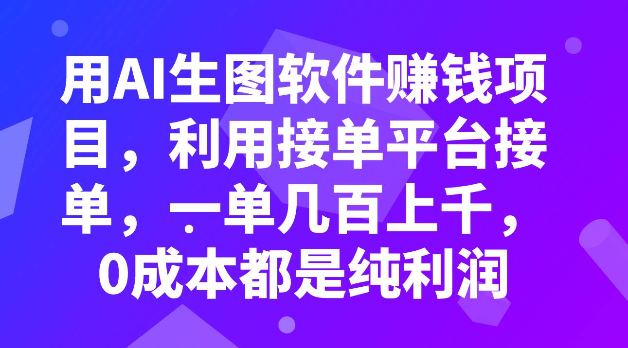 用AI生图软件赚钱项目，利用接单平台接单，一单几百上千，0成本都是纯利润倾城领域-倾城领域