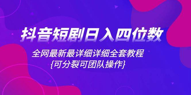 抖音短剧日入四位数，全网最新最详细详细全套教程{可分裂可团队操作}倾城领域-倾城领域