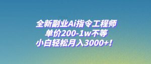 全新副业Ai指令工程师，单价200-1w不等，小白轻松月入3000+！倾城领域-倾城领域