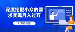 AI声音克隆，深度挖掘小众的需求实现月入过万倾城领域-倾城领域