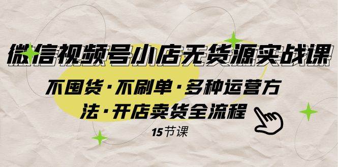 微信视频号小店无货源实战 不囤货·不刷单·多种运营方法·开店卖货全流程倾城领域-倾城领域