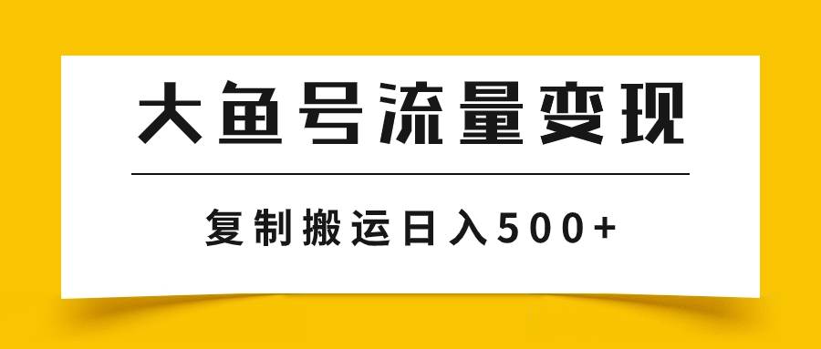 大鱼号流量变现玩法，播放量越高收益越高，无脑搬运复制日入500+倾城领域-倾城领域