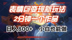 表情包变现最新玩法，2分钟一个视频，日入800+，小白也能做倾城领域-倾城领域