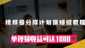 视频号分成计划保姆级教程：从开通收益到作品制作，单视频收益可达1000＋倾城领域-倾城领域