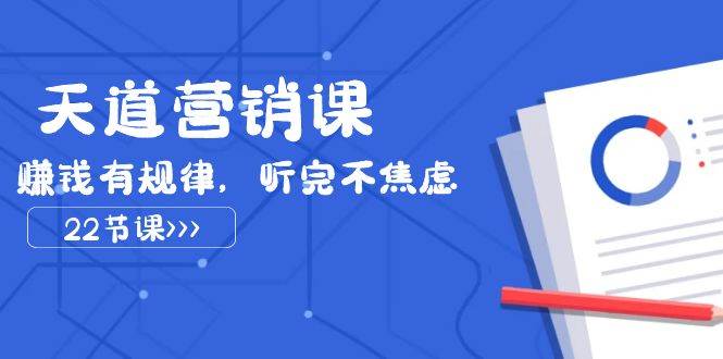 天道-营销课2023，赚钱有规律，听完不焦虑（22节课）倾城领域-倾城领域