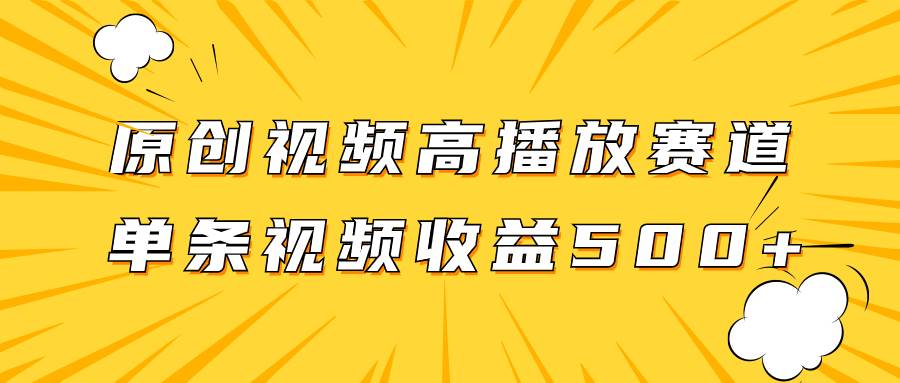 原创视频高播放赛道掘金项目玩法，播放量越高收益越高，单条视频收益500+倾城领域-倾城领域
