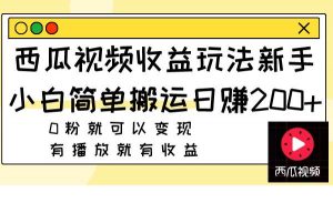西瓜视频收益玩法，新手小白简单搬运日赚200+0粉就可以变现 有播放就有收益倾城领域-倾城领域