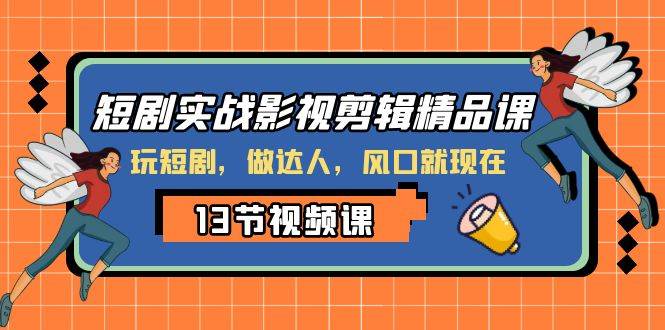 短剧实战影视剪辑精品课，玩短剧，做达人，风口就现在倾城领域-倾城领域