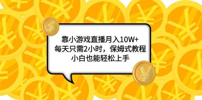 靠小游戏直播月入10W+，每天只需2小时，保姆式教程，小白也能轻松上手倾城领域-倾城领域