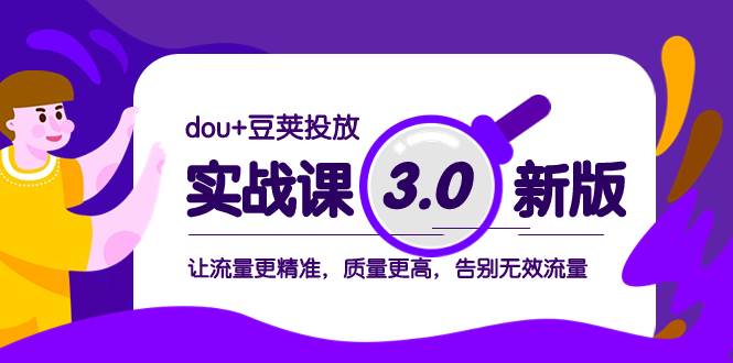 dou+豆荚投放实战课3.0新版，让流量更精准，质量更高，告别无效流量倾城领域-倾城领域