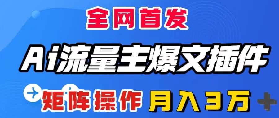 AI流量主爆文插件，只需一款插件全自动输出爆文，矩阵操作，月入3W＋倾城领域-倾城领域