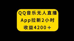 QQ音乐无人直播APP拉新，2小时收入4200，不封号新玩法倾城领域-倾城领域