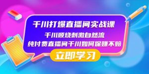 千川-打爆直播间实战课：千川顺烧刺激自然流 纯付费直播间千川如何保赚不赔倾城领域-倾城领域