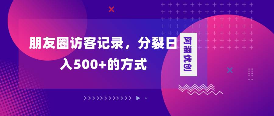 朋友圈访客记录，分裂日入500+，变现加分裂倾城领域-倾城领域