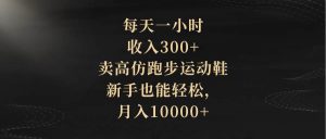 每天一小时，收入300+，卖高仿跑步运动鞋，新手也能轻松，月入10000+倾城领域-倾城领域