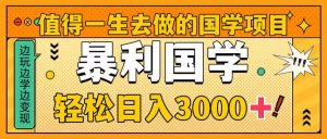 值得一生去做的国学项目，暴力国学，轻松日入3000+倾城领域-倾城领域
