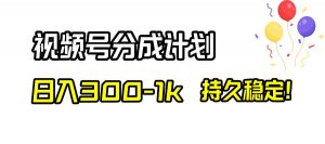 视频号分成计划，日入300-1k，持久稳定！倾城领域-倾城领域