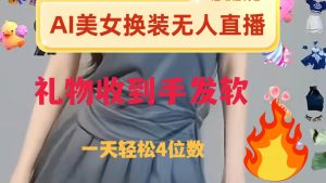 ai美女换装直播 纯无人 礼物收到手软 日入2000+倾城领域-倾城领域