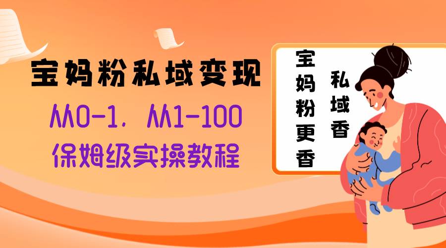宝妈粉私域变现从0-1，从1-100，保姆级实操教程，长久稳定的变现之法倾城领域-倾城领域