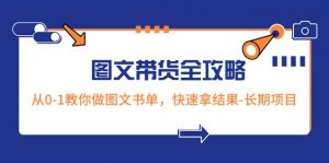 超火的图文带货全攻略：从0-1教你做图文书单，快速拿结果-长期项目倾城领域-倾城领域