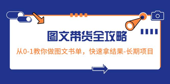 超火的图文带货全攻略：从0-1教你做图文书单，快速拿结果-长期项目倾城领域-倾城领域