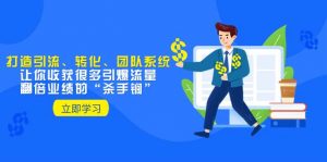 教你打造引流、转化、团队系统，让你收获很多引爆流量、翻倍业绩的“杀手锏”倾城领域-倾城领域