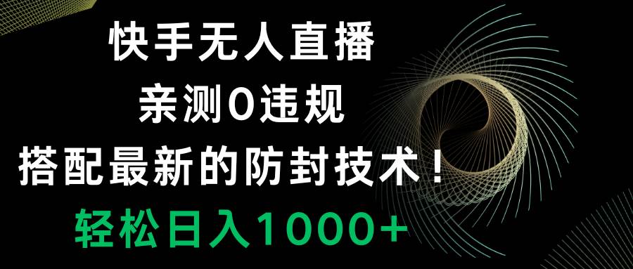 快手无人直播，0违规，搭配最新的防封技术！轻松日入1000+倾城领域-倾城领域
