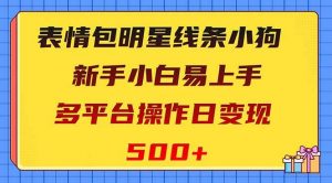 表情包明星线条小狗变现项目，小白易上手多平台操作日变现500+倾城领域-倾城领域