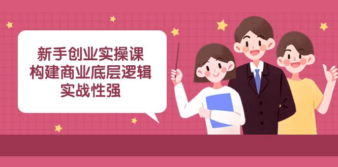 新手创业实操课：构建商业底层逻辑，实战性强（45节课）倾城领域-倾城领域
