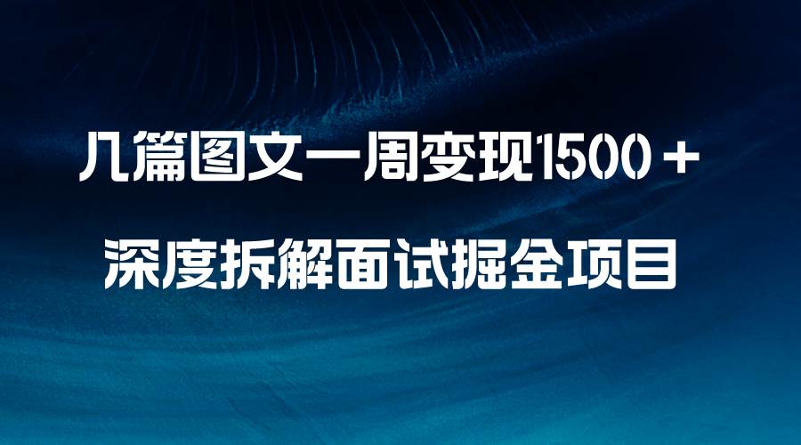 几篇图文一周变现1500＋，深度拆解面试掘金项目，小白轻松上手倾城领域-倾城领域