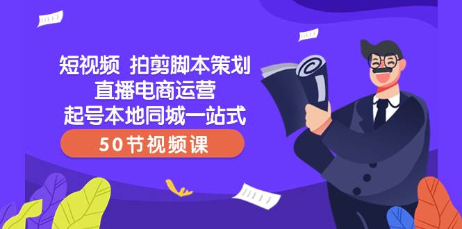 短视频 拍剪脚本策划直播电商运营起号本地同城一站式（50节视频课）倾城领域-倾城领域