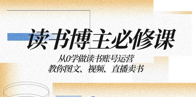 读书 博主 必修课：从0学做读书账号运营：教你图文、视频、直播卖书倾城领域-倾城领域