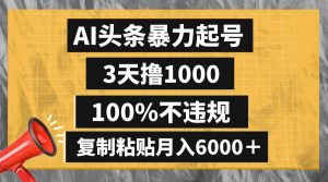 AI头条暴力起号，3天撸1000,100%不违规，复制粘贴月入6000＋倾城领域-倾城领域