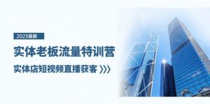 实体老板-流量特训营，实体店短视频直播获客（6节课）倾城领域-倾城领域