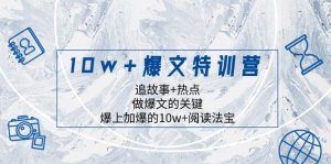 10w+爆文特训营，追故事+热点，做爆文的关键  爆上加爆的10w+阅读法宝倾城领域-倾城领域