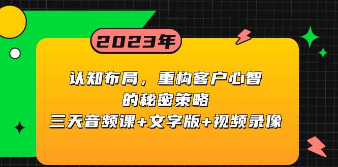 认知布局，重构客户心智的秘密策略三天音频课+文字版+视频录像倾城领域-倾城领域