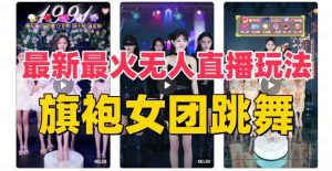 抖音最新最火旗袍女团跳舞无人直播玩法（含开播视频教程+软件+互动视频素材）倾城领域-倾城领域