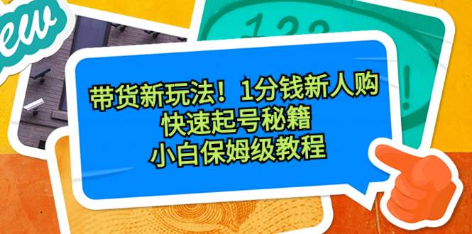 带货新玩法！1分钱新人购，快速起号秘籍！小白保姆级教程倾城领域-倾城领域