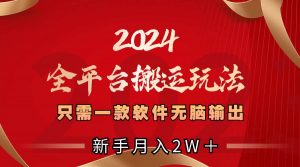 2024全平台搬运玩法，只需一款软件，无脑输出，新手也能月入2W＋倾城领域-倾城领域
