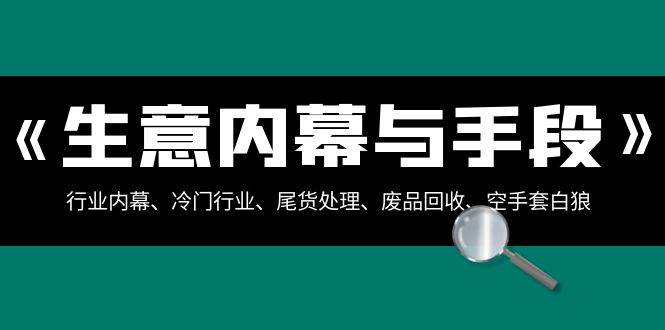 生意内幕·与手段：行业内幕、冷门行业、尾货处理、废品回收、空手套白狼（全集）倾城领域-倾城领域