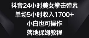 抖音24小时美女拳击弹幕，单场5小时收入1700+，小白也可操作，落地保姆教程倾城领域-倾城领域