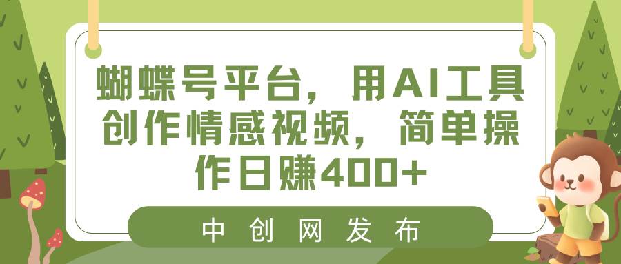 蝴蝶号平台,用AI工具创作情感视频,简单操作日赚400+倾城领域-倾城领域