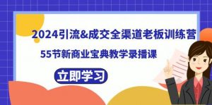 2024引流成交全渠道老板训练营，55节新商业宝典教学录播课倾城领域-倾城领域