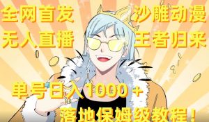 全网首发，沙雕动漫无人直播王者归来！单号日入1000＋落地保姆级教程+素材倾城领域-倾城领域